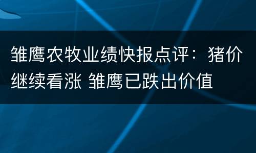 雏鹰农牧业绩快报点评：猪价继续看涨 雏鹰已跌出价值