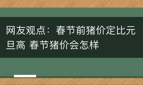 网友观点：春节前猪价定比元旦高 春节猪价会怎样