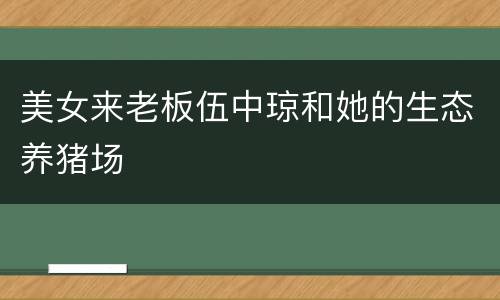 美女来老板伍中琼和她的生态养猪场