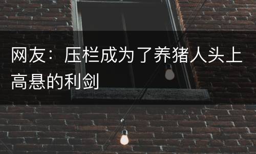 网友：压栏成为了养猪人头上高悬的利剑