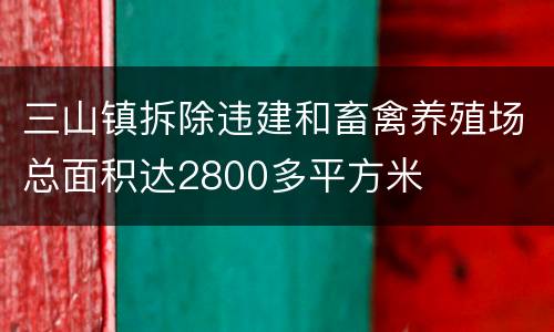 三山镇拆除违建和畜禽养殖场总面积达2800多平方米