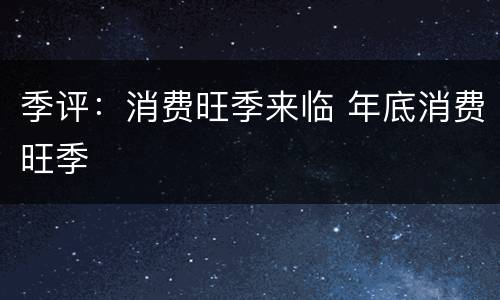 季评：消费旺季来临 年底消费旺季