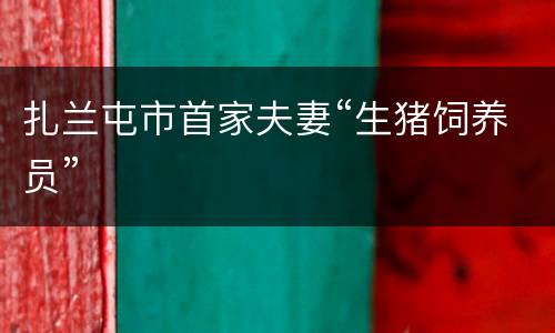 扎兰屯市首家夫妻“生猪饲养员”