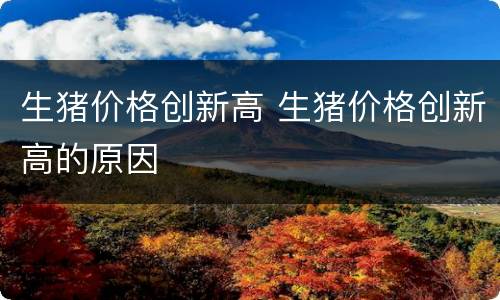 生猪价格创新高 生猪价格创新高的原因