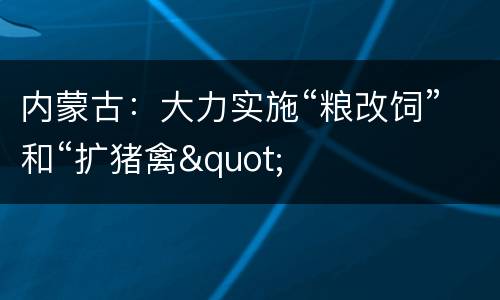 内蒙古：大力实施“粮改饲”和“扩猪禽"