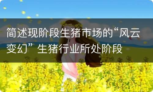 简述现阶段生猪市场的“风云变幻” 生猪行业所处阶段