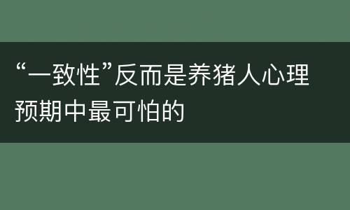 “一致性”反而是养猪人心理预期中最可怕的