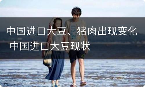 中国进口大豆、猪肉出现变化 中国进口大豆现状