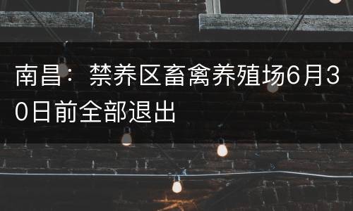 南昌：禁养区畜禽养殖场6月30日前全部退出