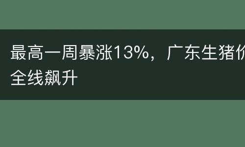 最高一周暴涨13%，广东生猪价全线飙升