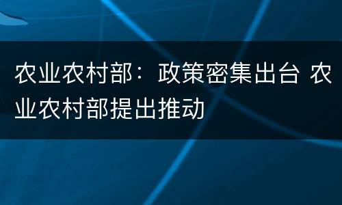 农业农村部：政策密集出台 农业农村部提出推动
