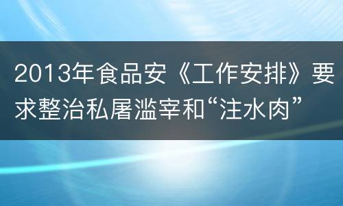 2013年食品安《工作安排》要求整治私屠滥宰和“注水肉”
