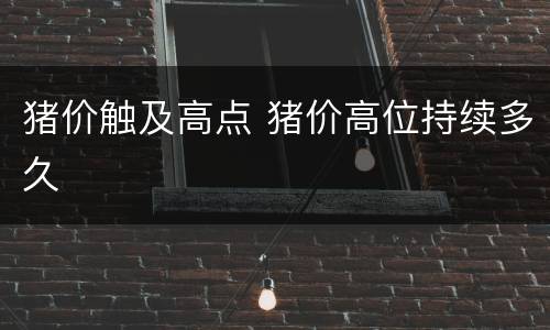 猪价触及高点 猪价高位持续多久