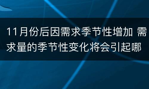 11月份后因需求季节性增加 需求量的季节性变化将会引起哪些问题