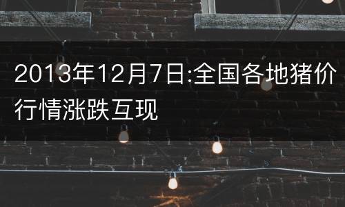 2013年12月7日:全国各地猪价行情涨跌互现