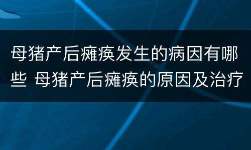 母猪产后瘫痪发生的病因有哪些 母猪产后瘫痪的原因及治疗