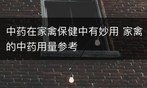 中药在家禽保健中有妙用 家禽的中药用量参考