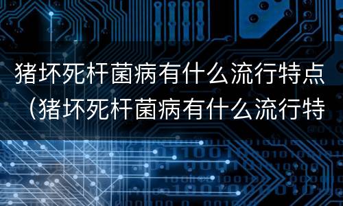 猪坏死杆菌病有什么流行特点（猪坏死杆菌病有什么流行特点吗）