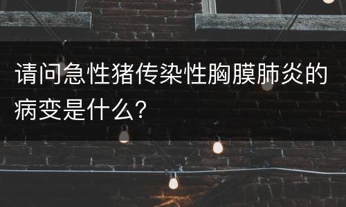 请问急性猪传染性胸膜肺炎的病变是什么？