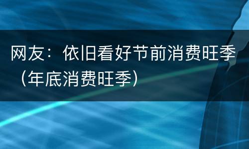 网友：依旧看好节前消费旺季（年底消费旺季）