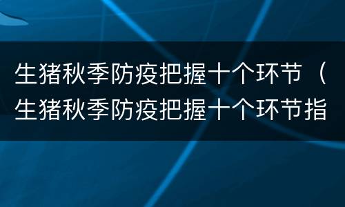 生猪秋季防疫把握十个环节（生猪秋季防疫把握十个环节指什么）