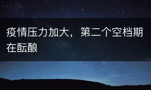 疫情压力加大，第二个空档期在酝酿
