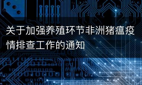 关于加强养殖环节非洲猪瘟疫情排查工作的通知