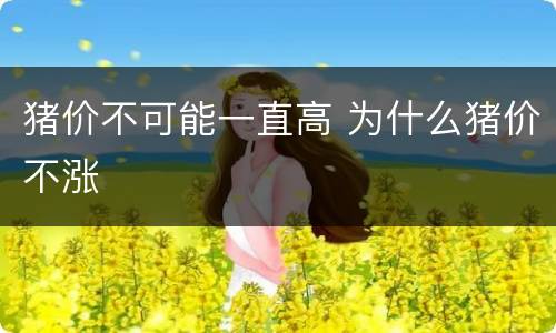 猪价不可能一直高 为什么猪价不涨