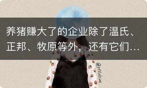 养猪赚大了的企业除了温氏、正邦、牧原等外，还有它们……!