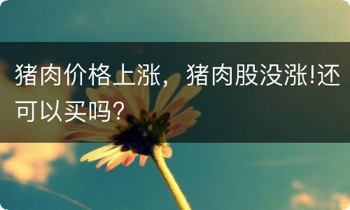 猪肉价格上涨，猪肉股没涨!还可以买吗?