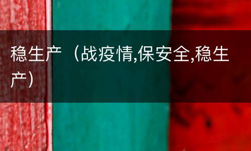 稳生产（战疫情,保安全,稳生产）