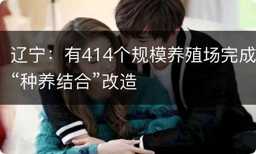 辽宁：有414个规模养殖场完成“种养结合”改造