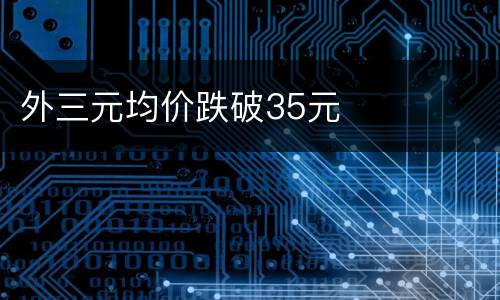 外三元均价跌破35元