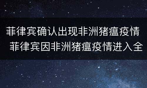 菲律宾确认出现非洲猪瘟疫情 菲律宾因非洲猪瘟疫情进入全国灾难状态