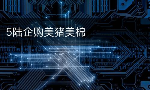 5陆企购美猪美棉