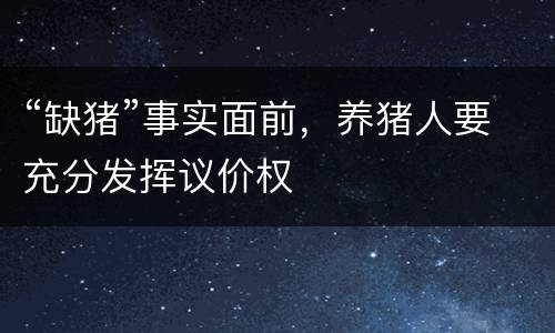“缺猪”事实面前，养猪人要充分发挥议价权