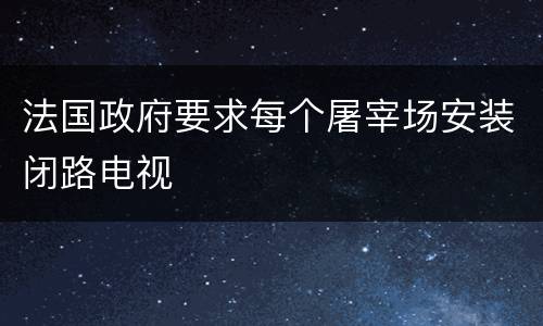 法国政府要求每个屠宰场安装闭路电视
