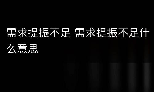 需求提振不足 需求提振不足什么意思