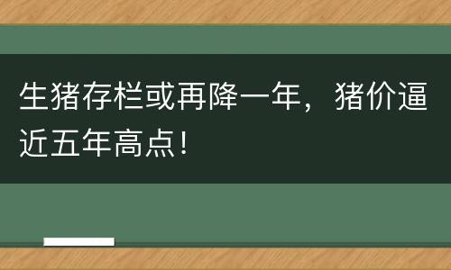 生猪存栏或再降一年，猪价逼近五年高点！