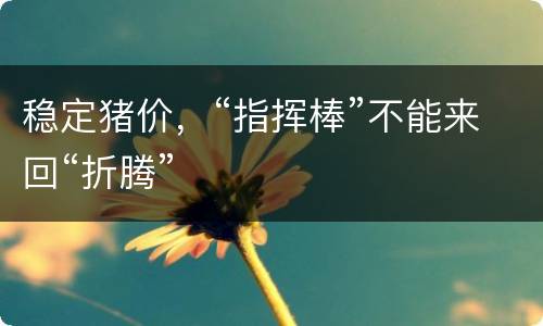 稳定猪价，“指挥棒”不能来回“折腾”