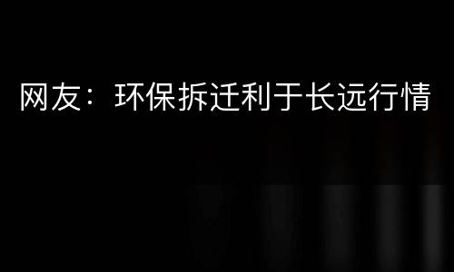 网友：环保拆迁利于长远行情