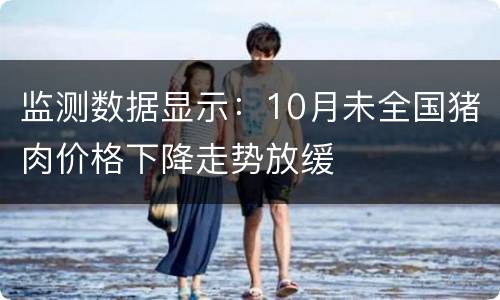 监测数据显示：10月未全国猪肉价格下降走势放缓