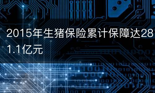 2015年生猪保险累计保障达281.1亿元