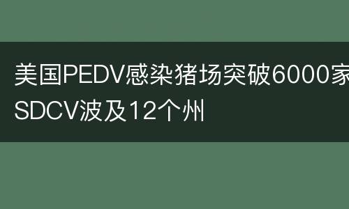 美国PEDV感染猪场突破6000家SDCV波及12个州