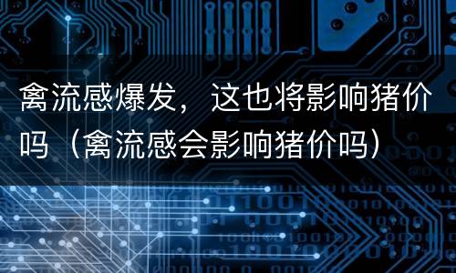 禽流感爆发，这也将影响猪价吗（禽流感会影响猪价吗）