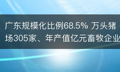 广东规模化比例68.5% 万头猪场305家、年产值亿元畜牧企业252家