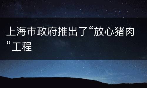 上海市政府推出了“放心猪肉”工程