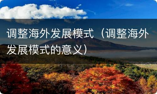 调整海外发展模式（调整海外发展模式的意义）