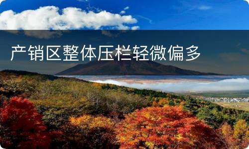 产销区整体压栏轻微偏多