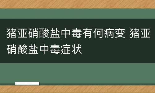 猪亚硝酸盐中毒有何病变 猪亚硝酸盐中毒症状